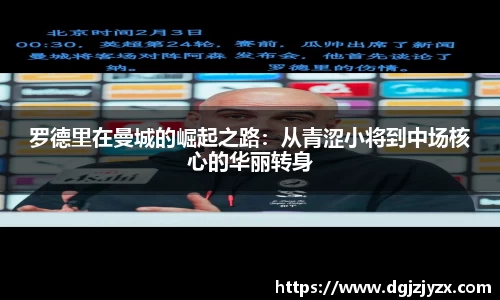 罗德里在曼城的崛起之路：从青涩小将到中场核心的华丽转身