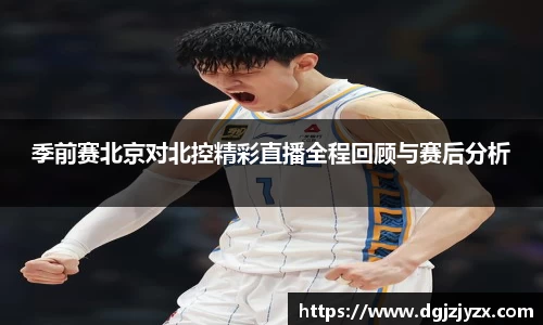 季前赛北京对北控精彩直播全程回顾与赛后分析